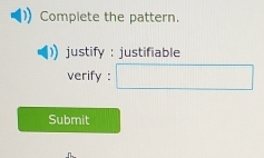 Complete the pattern.
justify : justifiable
verify :
Submit
a