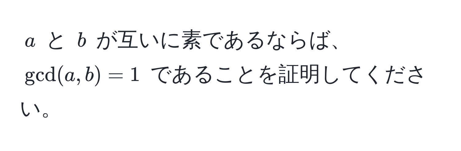 $a$ と $b$ が互いに素であるならば、$gcd(a, b) = 1$ であることを証明してください。