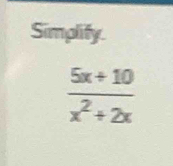 Simplify.
 (5x+10)/x^2+2x 