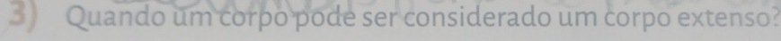 Quando um corpo pode ser considerado um corpo extenso?