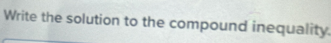 Write the solution to the compound inequality.