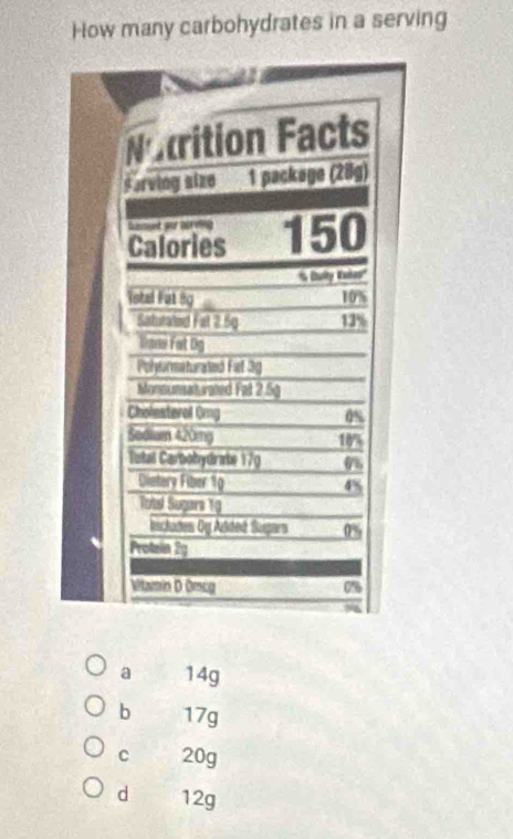 How many carbohydrates in a serving
a 14g
b 17g
C 20g
d 12g