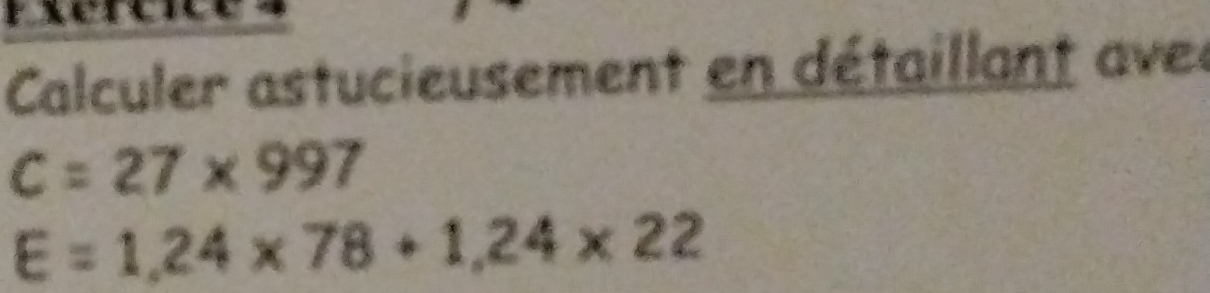 Calculer astucieusement en détaillant aver
C=27* 997
E=1,24* 78+1,24* 22