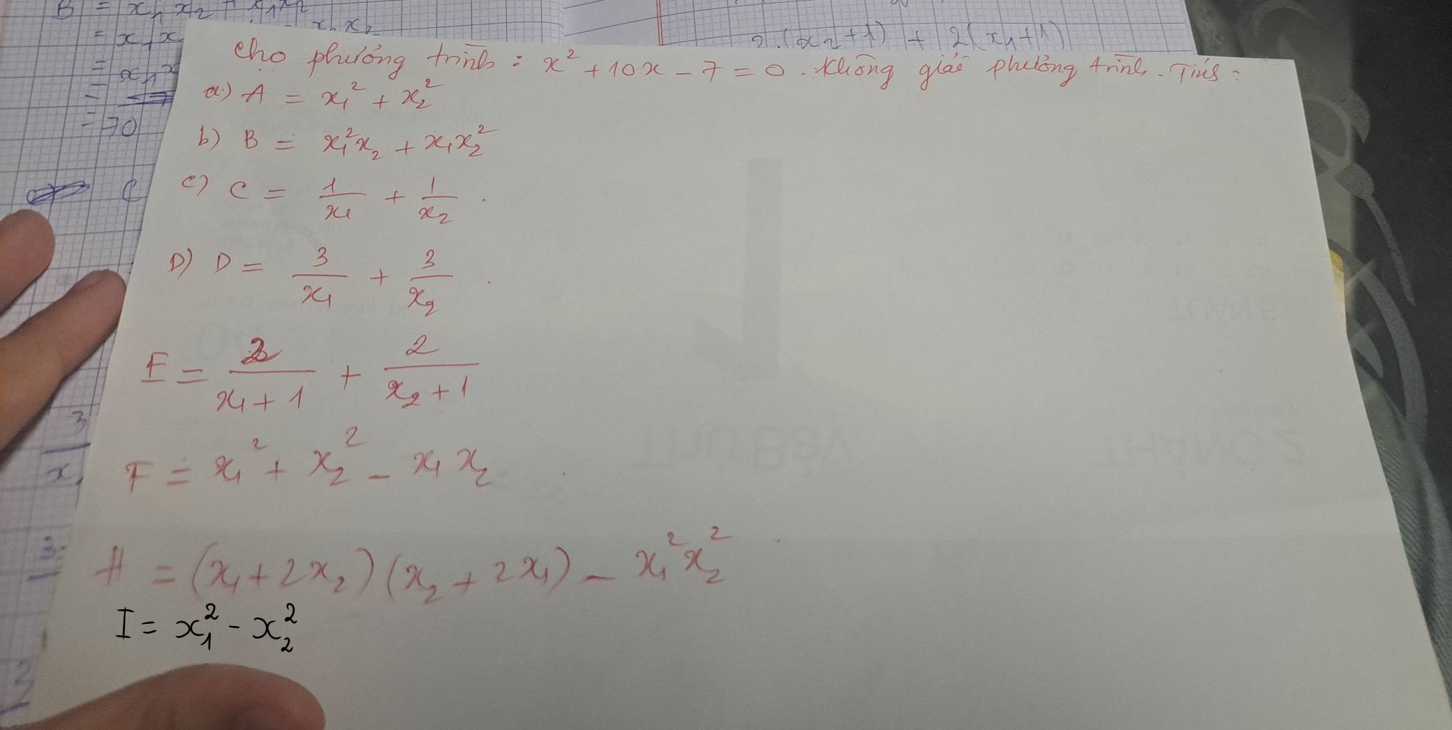 .(x_2+lambda )+2(x_1+lambda )
=x, x cho phuing trne :x^2+10x-7=0
=x_1x khong glao phuting 4rine. Tiis 
() A=x^2_1+x^2_2
=70 b) B=x^2_1x_2+x_1x^2_2
e) c=frac 1x_1+frac 1x_2
D) D=frac 3x_1+frac 3x_2
E=frac 2x_1+1+frac 2x_2+1
overline x F=x^2_1+x^2_2-x_1x_2
H=(x_1+2x_2)(x_2+2x_1)-x^2_1x^2_2
I=x^2_1-x^2_2