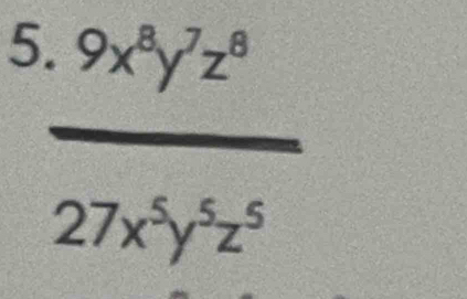 5  (.9x^8y^7z^8)/27x^5y^5z^5 