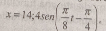 x=14;4sen ( π /8 t- π /4 ),