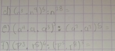 cl (n^3· n^4)^5:n^(28)=
() (a^4· a· a^3)^3:(a^2· a^2)^5=
() (p^3· r^5)^6:(p^5· r^8)^3=