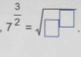 7^(frac 3)2=sqrt(□^(□)).