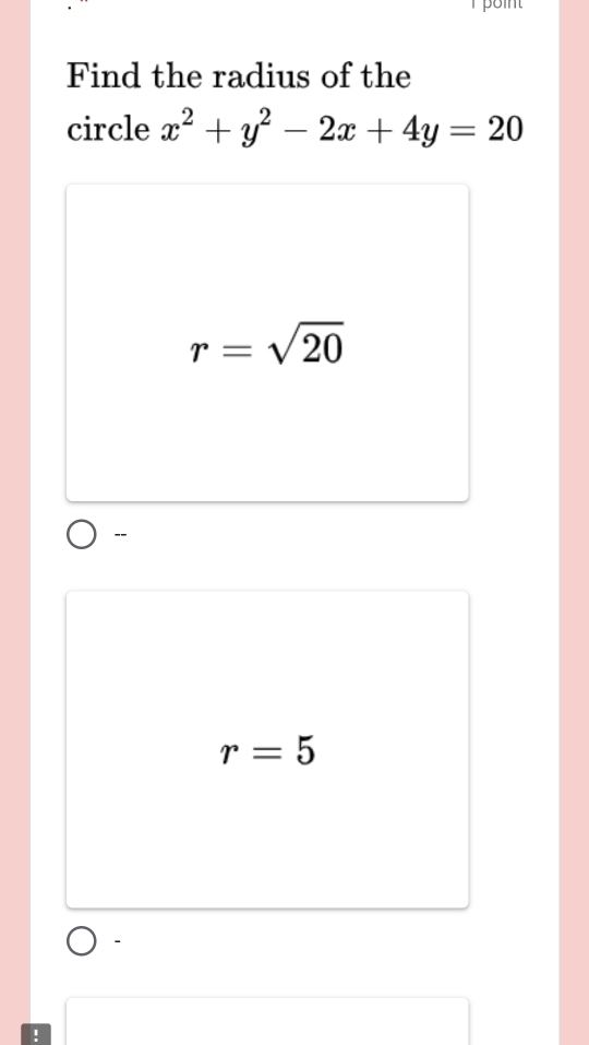 Find the radius of the 
circle x^2+y^2-2x+4y=20
r=sqrt(20)
``
r=5!