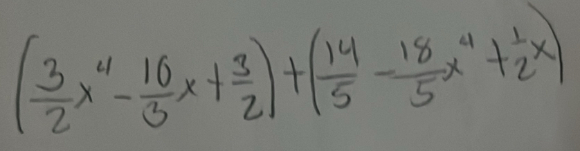 ( 3/2 x^4- 16/3 x+ 3/2 )+( 14/5 - 18/5 x^4+ 1/2 x)