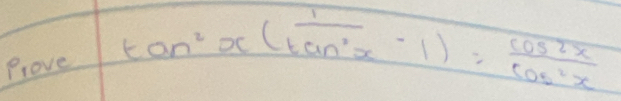 Plove tan^2x( 1/tan^2x -1)= cos 2x/cos^2x 