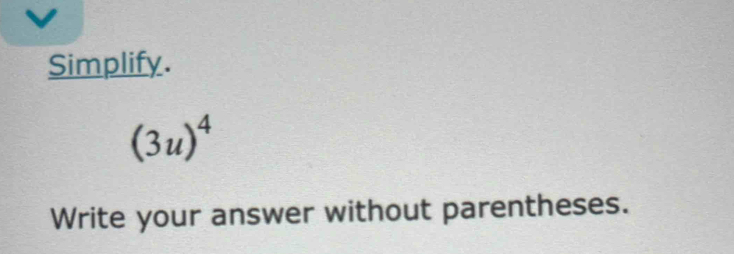 Simplify.
(3u)^4
Write your answer without parentheses.