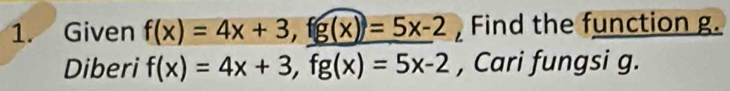 Given f(x)=4x+3, fg(x)=5x-2 Find the function g.
Diberi f(x)=4x+3, fg(x)=5x-2 , Cari fungsi g.