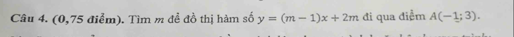 (0,75 điểm). Tìm m đề đồ thị hàm số y=(m-1)x+2m đi qua điểm A(-1;3).