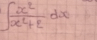 ∈t  x^2/x^2+2 dx