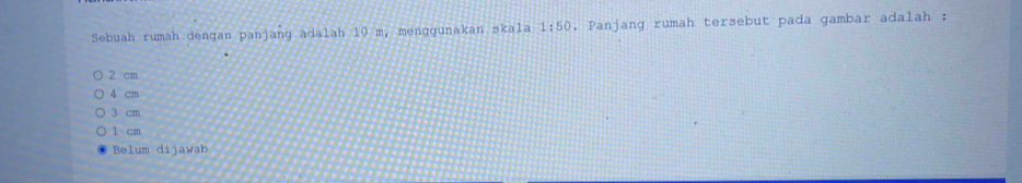 Sebuah rumah dengan panjang adalah 10 m, menggunakan skala 1:50. Panjang rumah tersebut pada gambar adalah :
2 cm
4 cm
3 cm
1 cm
Belum dijawab