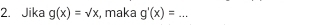 Jika g(x)=sqrt(x) :, maka g'(x)=... _