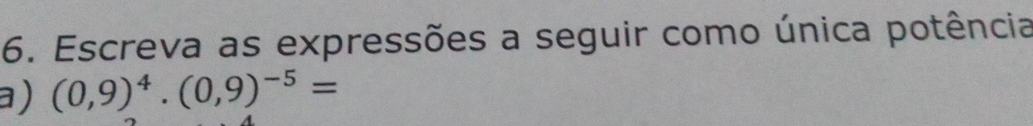 Escreva as expressões a seguir como única potência 
a) (0,9)^4· (0,9)^-5=