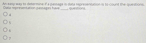 An easy way to determine if a passage is data representation is to count the questions.
Data representation passages have _questions.
4
5
6
7