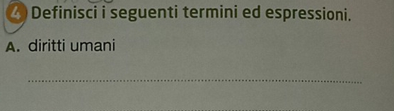 Definisci i seguenti termini ed espressioni. 
A. diritti umani 
_