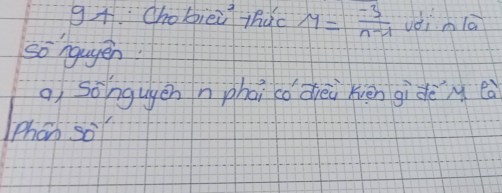 Chobiei thc y= (-3)/n-1  vèinlā 
so ngugen 
q Sǒngugēnnphāi cǒ dièi kiēn gidèn eà 
Phan so