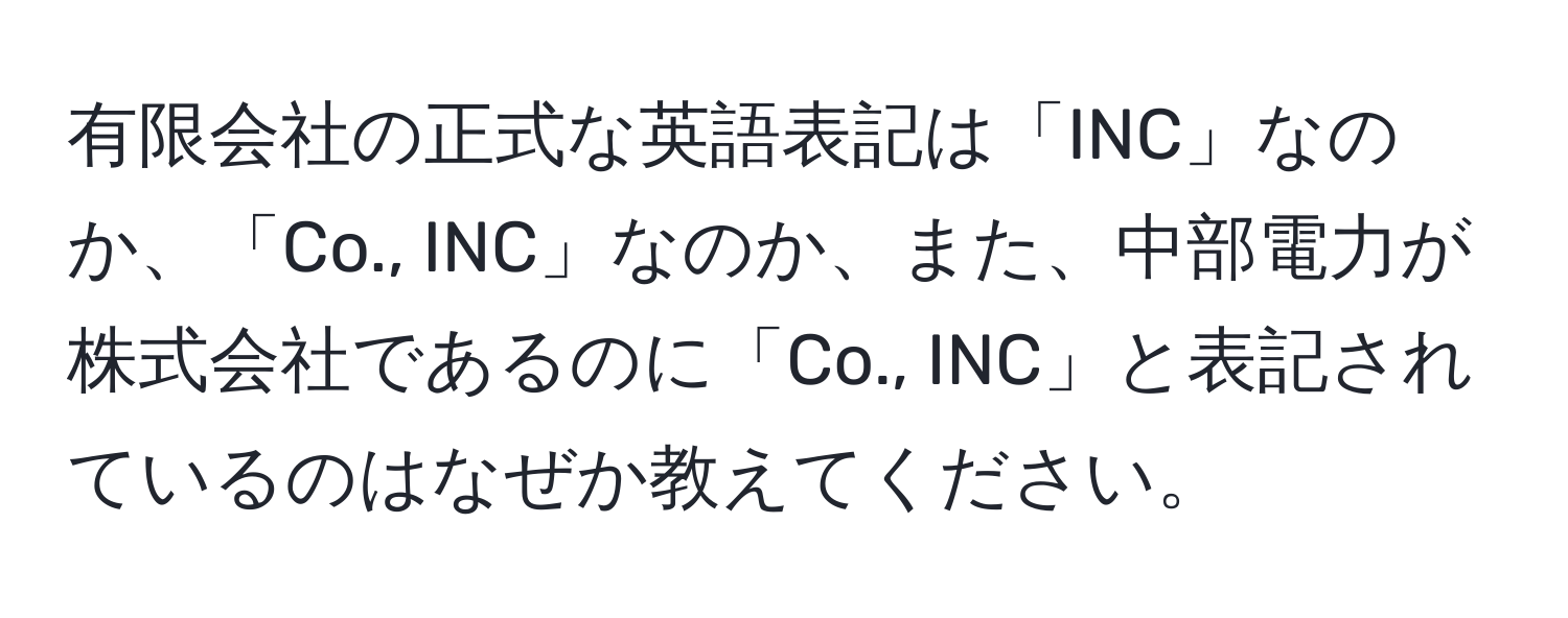 有限会社の正式な英語表記は「INC」なのか、「Co., INC」なのか、また、中部電力が株式会社であるのに「Co., INC」と表記されているのはなぜか教えてください。