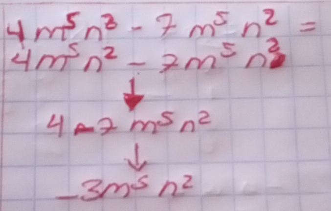 4m^5n^3-7m^5n^2=
4m^5n^2-7m^5n^2
4m^5n^2
-3m^5n^2