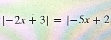 |-2x+3|=|-5x+2