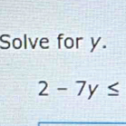 Solve for y.
2-7y≤