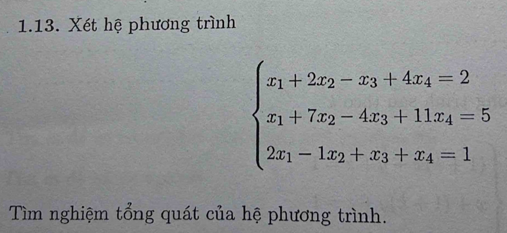 Xét hệ phương trình
beginarrayl x_1+2x_2-x_3+4x_4=2 x_1+7x_2-4x_3+11x_4=5 2x_1-1x_2+x_3+x_4=1endarray.
Tìm nghiệm tổng quát của hệ phương trình.