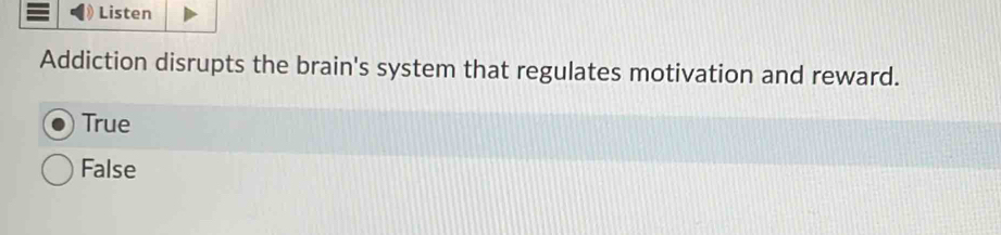 Listen
Addiction disrupts the brain's system that regulates motivation and reward.
True
False