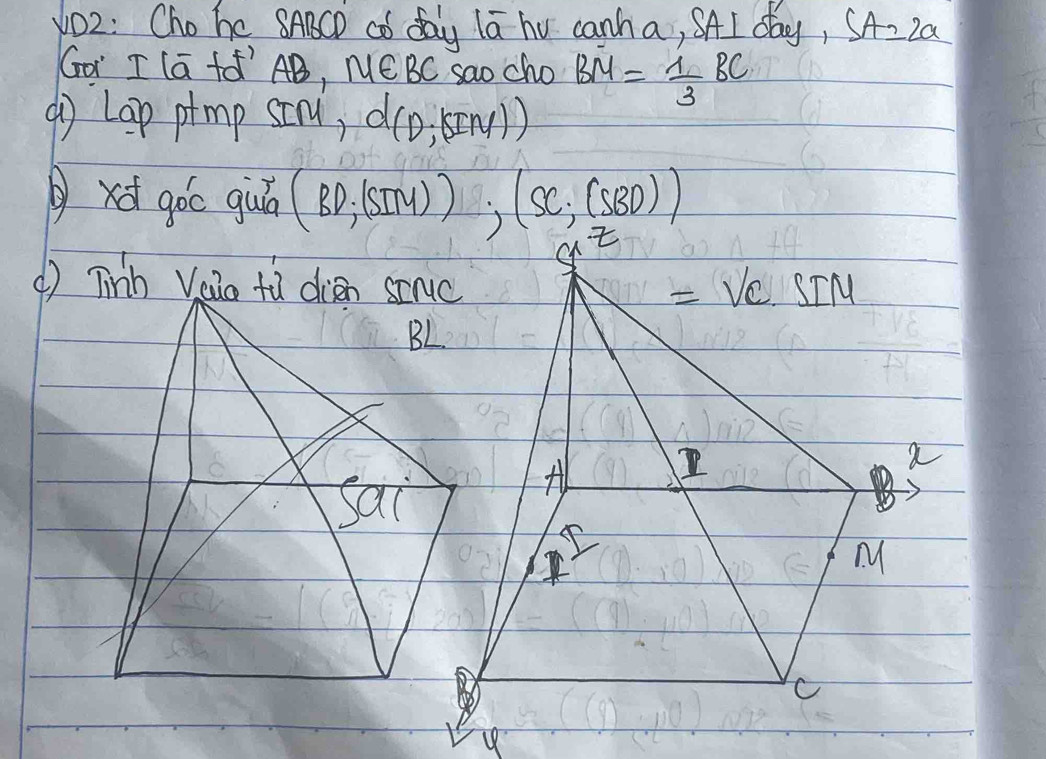 y02: Cho he SABCD aó day la hu canh a, SA I day, SA=2a
Go I (ā fó AB, Mé BC sao cho BM= 1/3 BC
do Lap ptmp scr, d(D;(SIM))
xd 90 c gul (BD,(SIM)), (SC,(SBD))
9^7
() Tinh Veio tù dien scrc =VC· SIM
BL 
sai 
fl 
a 
M 
C 
u