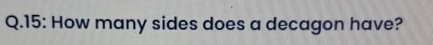 15: How many sides does a decagon have?