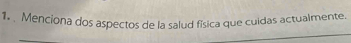 Menciona dos aspectos de la salud física que cuidas actualmente.