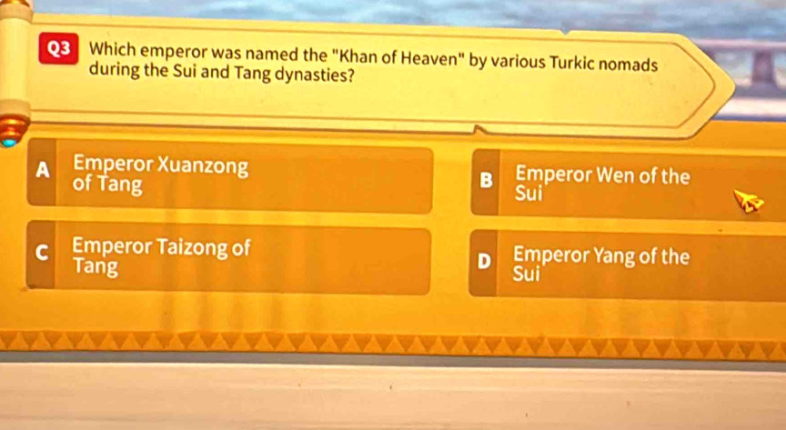 Which emperor was named the "Khan of Heaven" by various Turkic nomads
during the Sui and Tang dynasties?
a Emperor Xuanzong Emperor Wen of the
B
of Tang Sui
C Emperor Taizong of Emperor Yang of the
D
Tang Sui