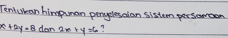 Tentukan himpuman penyelesaian sistem persamoon
x+2y=8 dan 2x+y=6 9