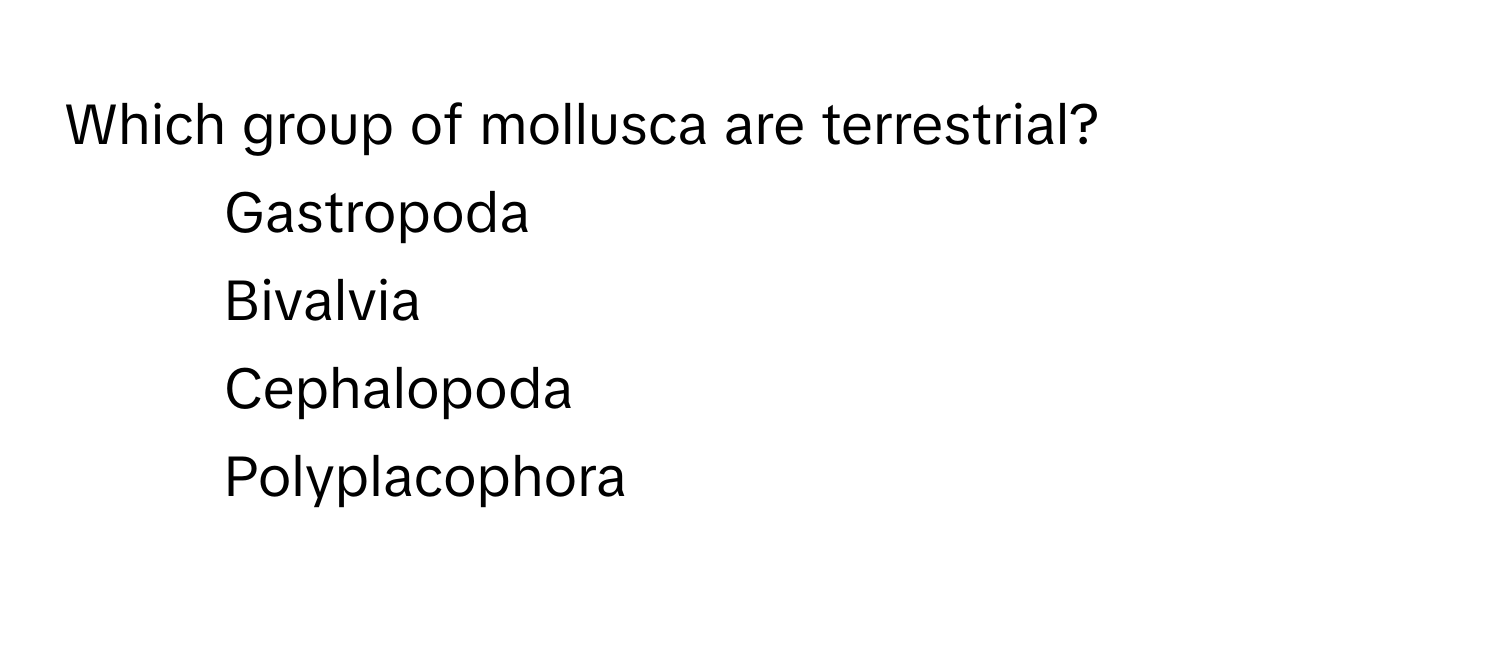 Which group of mollusca are terrestrial?

1) Gastropoda 
2) Bivalvia 
3) Cephalopoda 
4) Polyplacophora