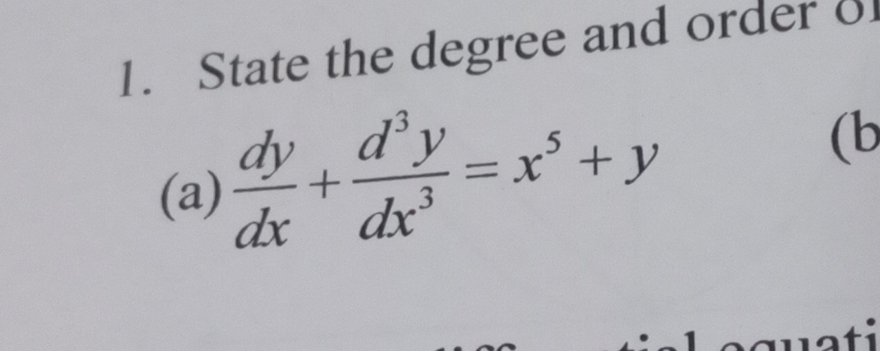 State the degree and order o 
(a)  dy/dx + d^3y/dx^3 =x^5+y (b