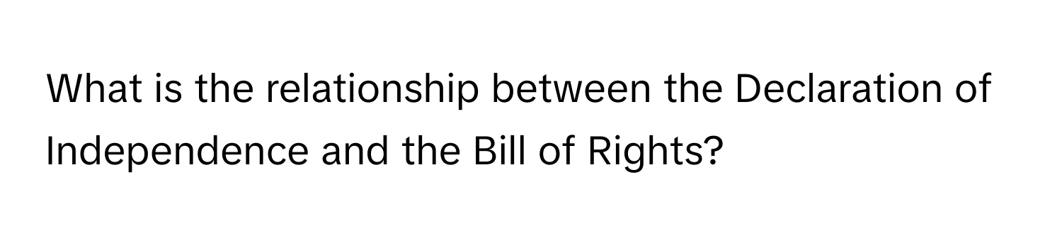 What is the relationship between the Declaration of Independence and the Bill of Rights?