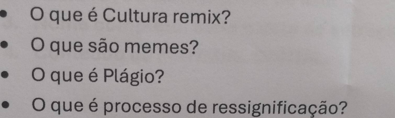 que é Cultura remix? 
O que são memes? 
O que é Plágio? 
O que é processo de ressignificação?