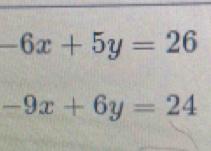 -6x+5y=26
-9x+6y=24