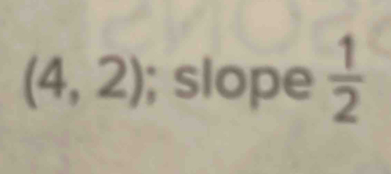 (4,2); slope  1/2 