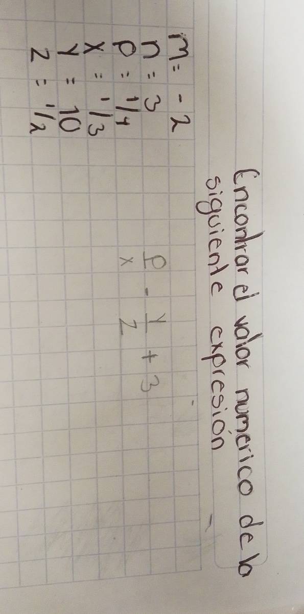 Encomrare valor rumerico de b 
siguiente expresion
m=-2
n=3
P=1/y
 p/x - y/z +3
x=1/3
y=10
z=1/2