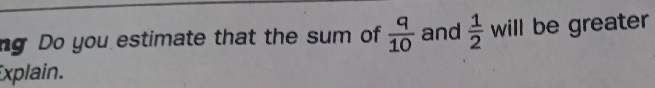 ng Do you estimate that the sum of  q/10  and  1/2  will be greater 
Explain.