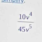 Simpiy.
 10v^4/45v^5 