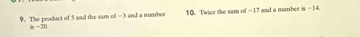 The product of 5 and the sum of -3 and a number 10. Twice the sum of −17 and a number is -14. 
is -20.