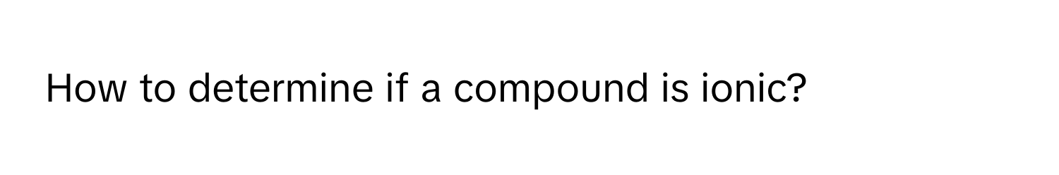 How to determine if a compound is ionic?