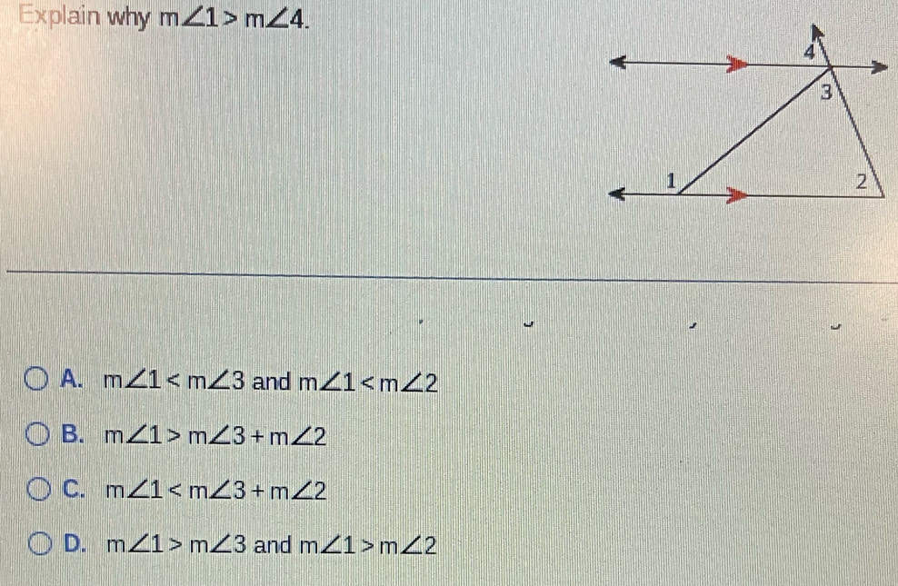 Explain why m∠ 1>m∠ 4.
A. m∠ 1 and m∠ 1
B. m∠ 1>m∠ 3+m∠ 2
C. m∠ 1
D. m∠ 1>m∠ 3 and m∠ 1>m∠ 2