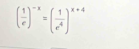 ( 1/e )^-x=( 1/e^4 )^x+4