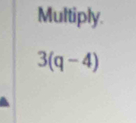 Multiply.
3(q-4)